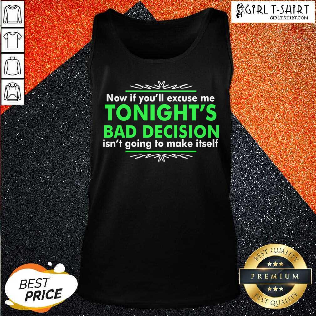 Great Now If You Excuse Me Tonights Bad Decision Isnt Going To Make Itself Shirt - Image 3