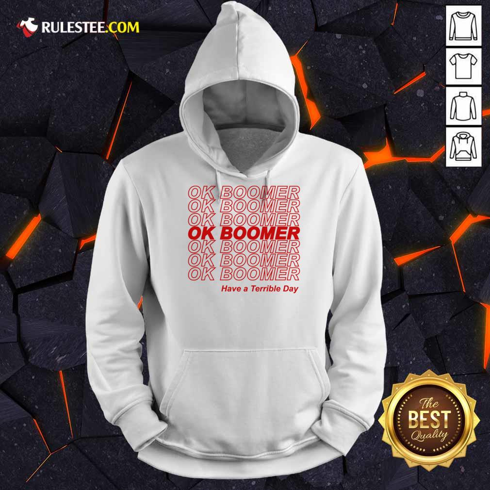 Great Ok Boomer Have A Terrible Day Shirt - Image 3