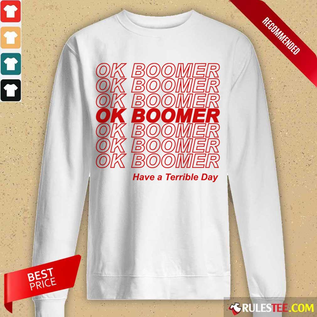 Great Ok Boomer Have A Terrible Day Shirt - Image 5
