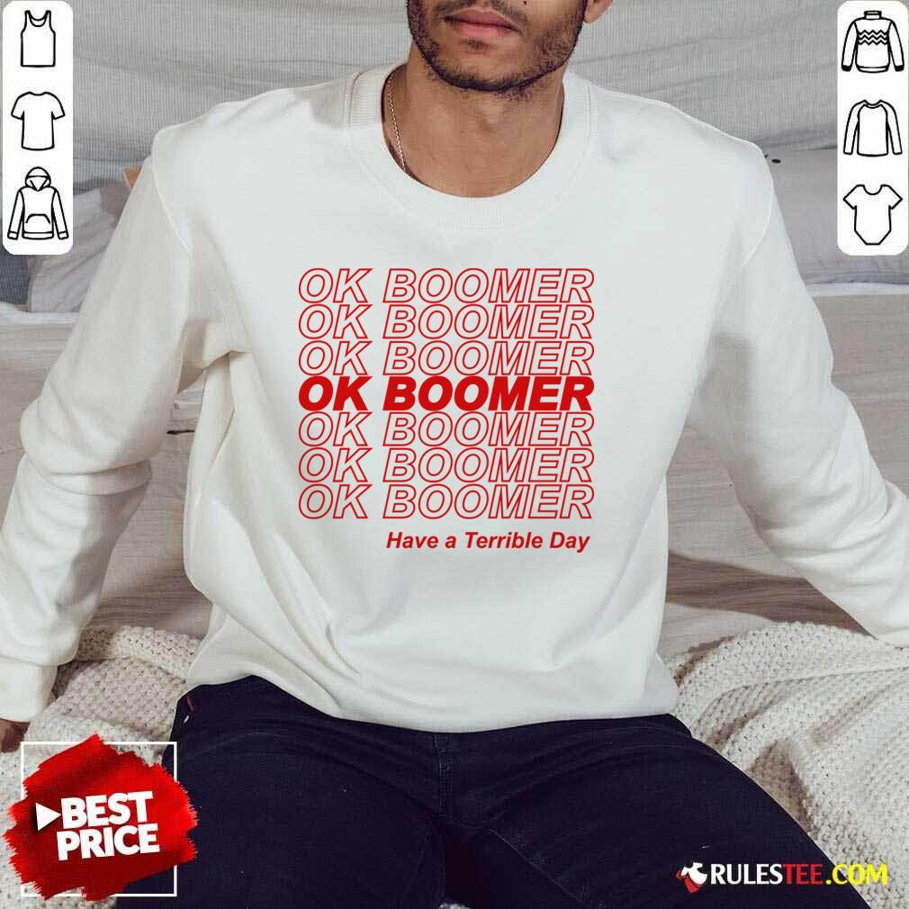 Great Ok Boomer Have A Terrible Day Shirt - Image 4