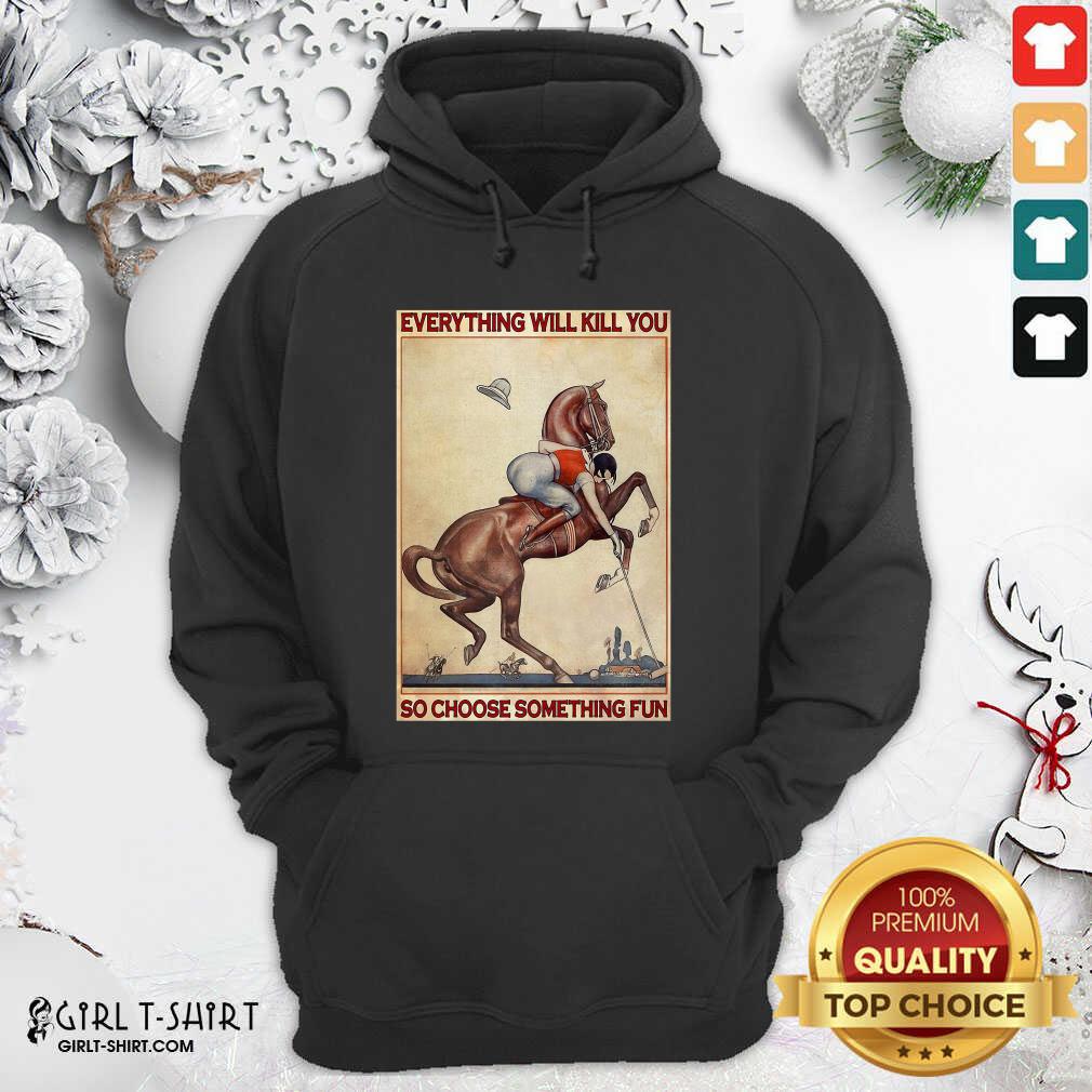 Great Polo Girl Everything Will Kill You So Choose Something Fun Shirt - Image 5