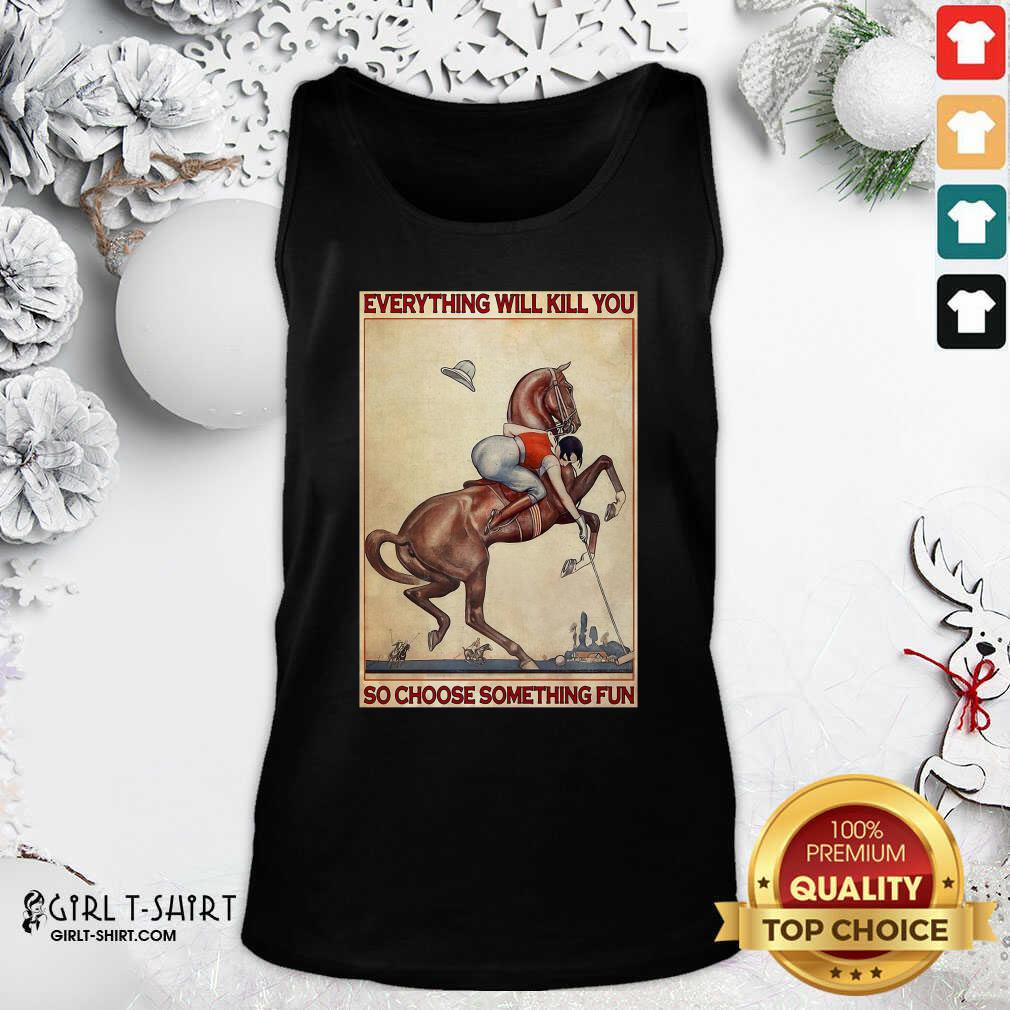 Great Polo Girl Everything Will Kill You So Choose Something Fun Shirt - Image 3