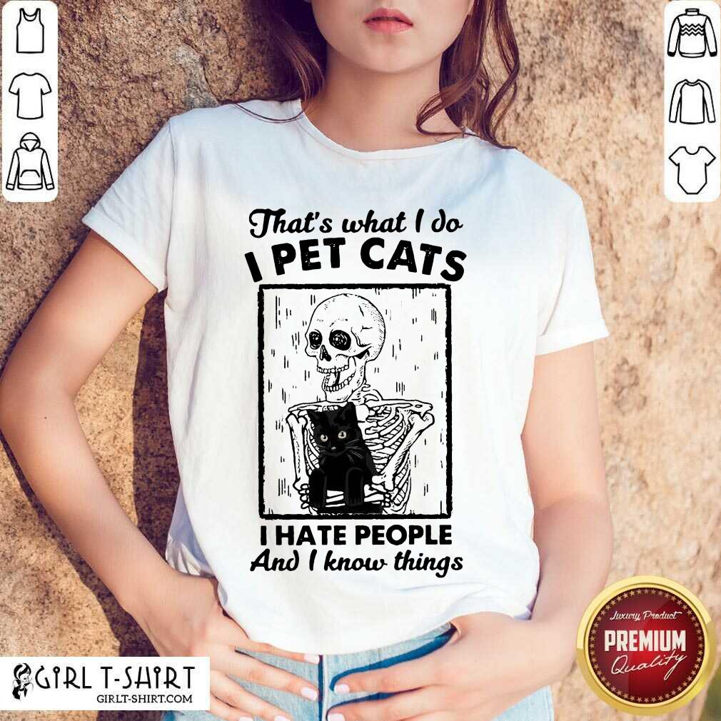 Great Skeleton Hug Cat Thats What I Do I Pet Cats I Hate People And I Know Things Shirt
