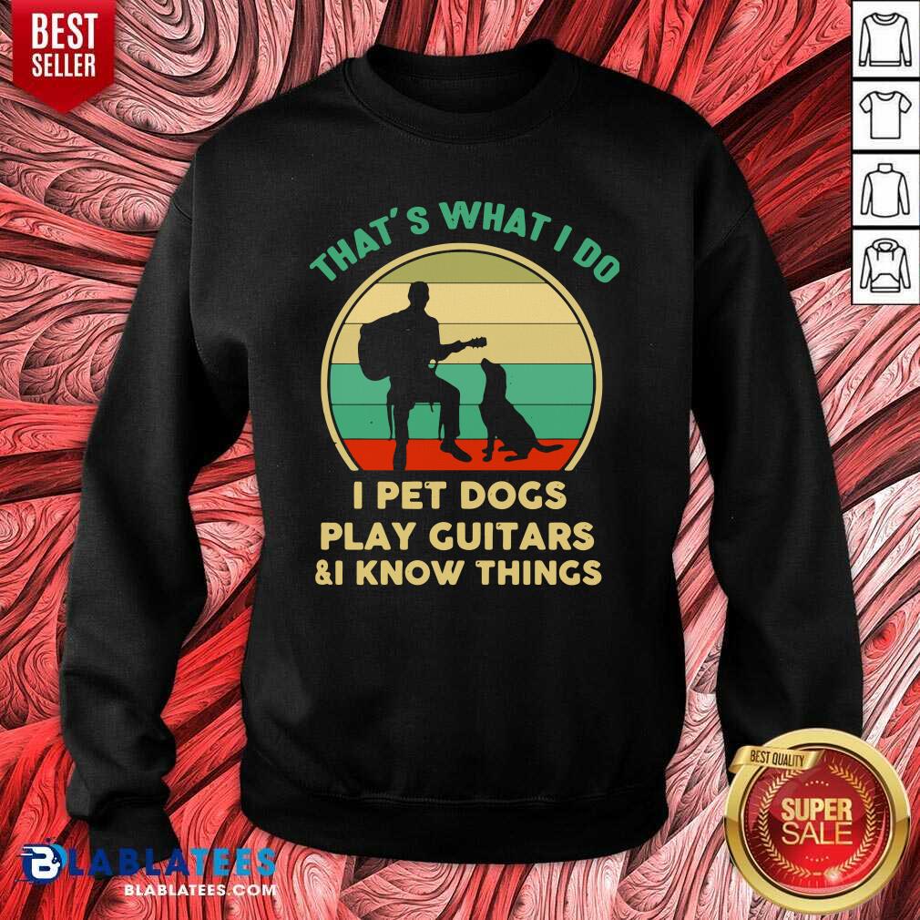 Great That's What I Do I Pet Cats Play Guitars And I Know Things Shirt - Image 5