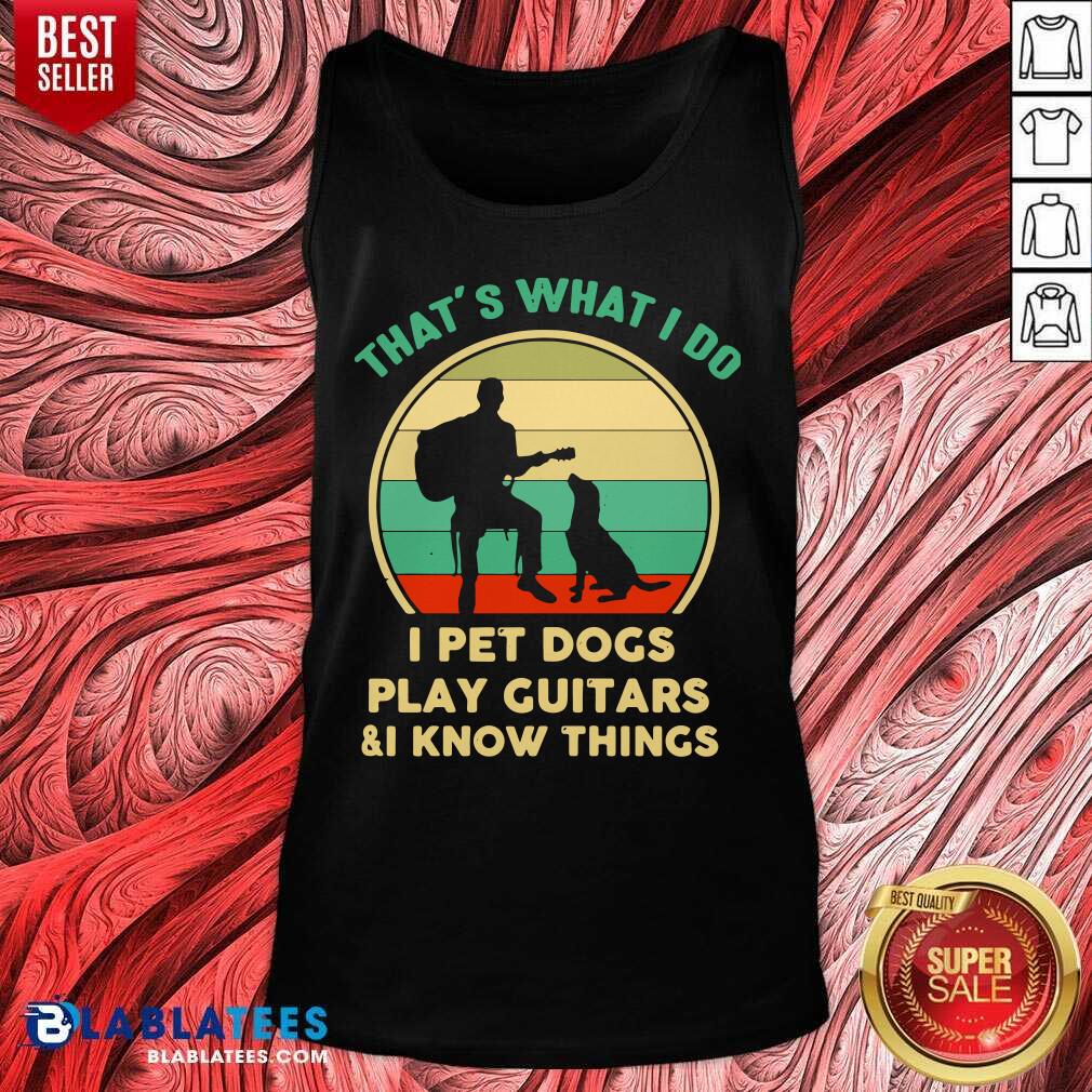 Great That's What I Do I Pet Cats Play Guitars And I Know Things Shirt - Image 4