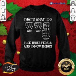Alternative view of Great That's What I Do I Use Three Pedals And I Know Things Shirt