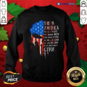 Alternative view of Great This Is America We Eat Meat We Drink Beer We Own Guns We Speak English We Love Freedom If You Don't Like It Gtfo Shirt