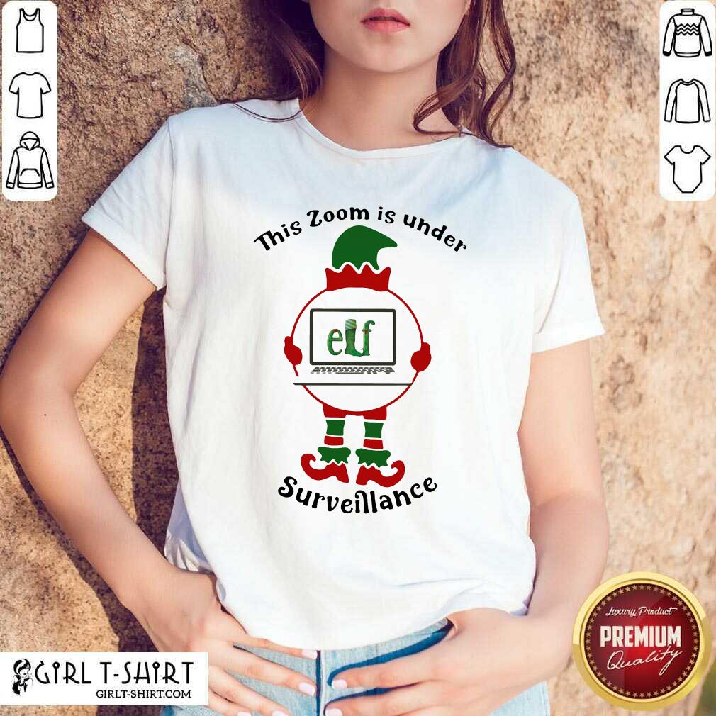 Great This Zoom Is Under Elf Surveillance Christmas Shirt