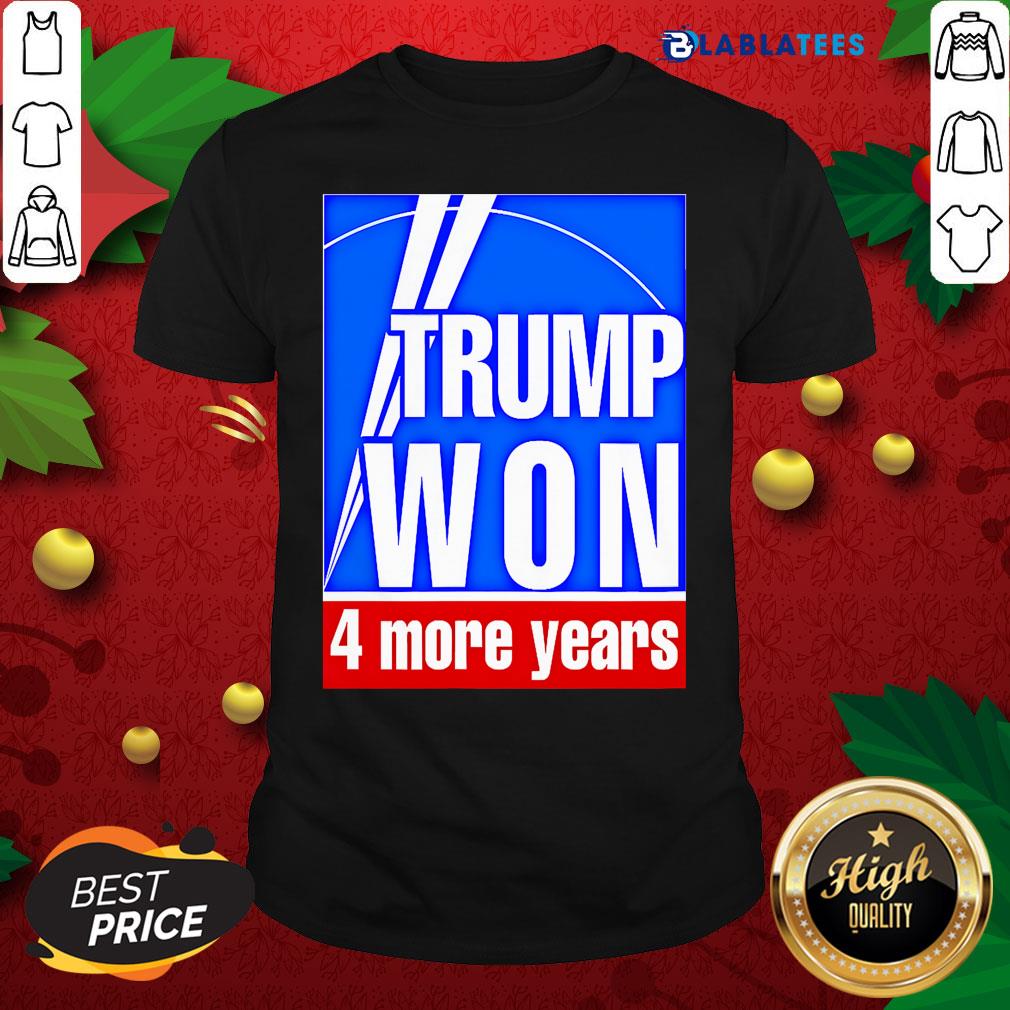 Great Trump Won 4 More Years Election Shirt