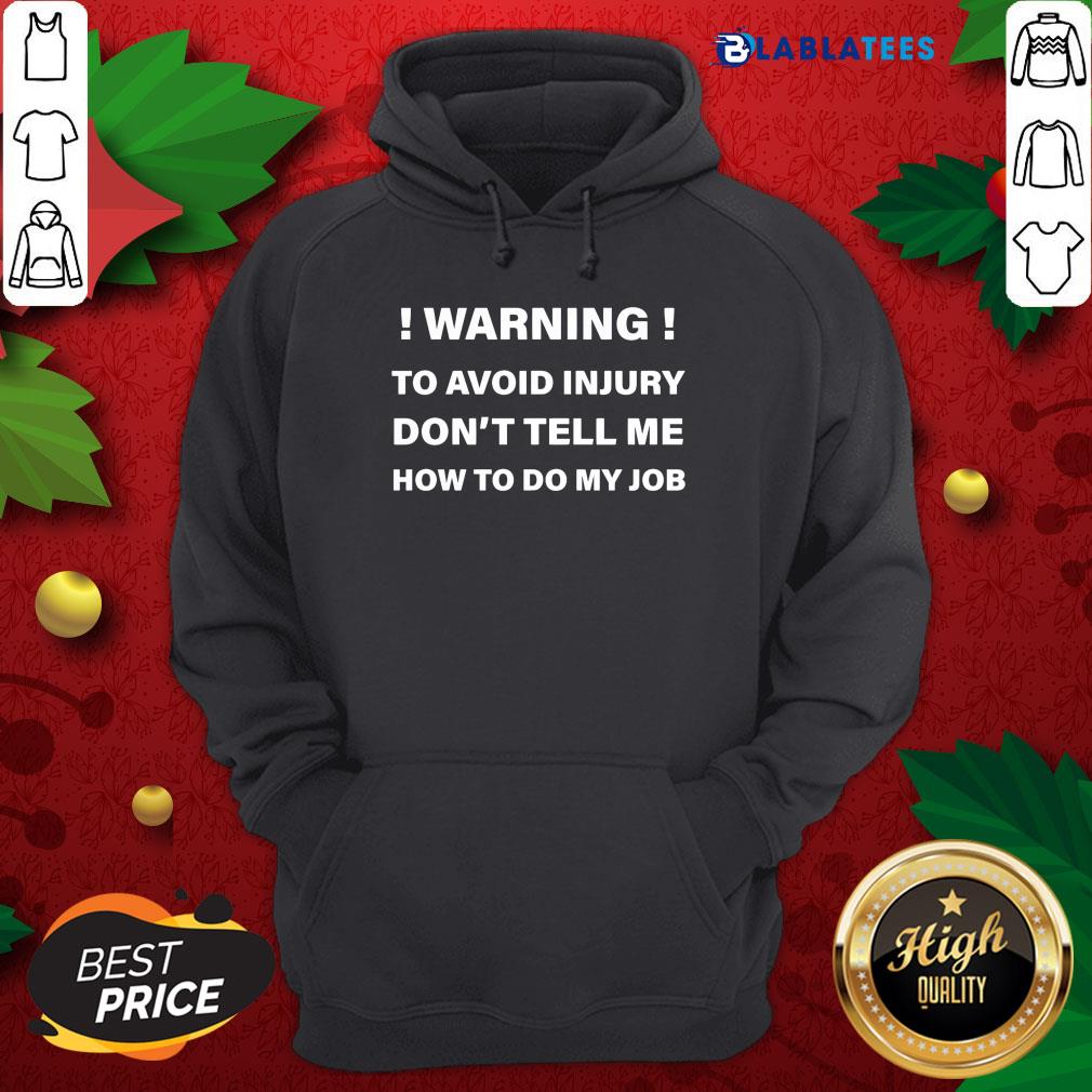 Great Warning To Avoid Injury Don't Tell Me How To Do My Job Shirt - Image 2