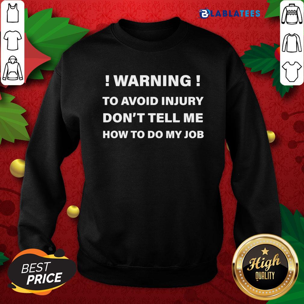 Great Warning To Avoid Injury Don't Tell Me How To Do My Job Shirt - Image 5