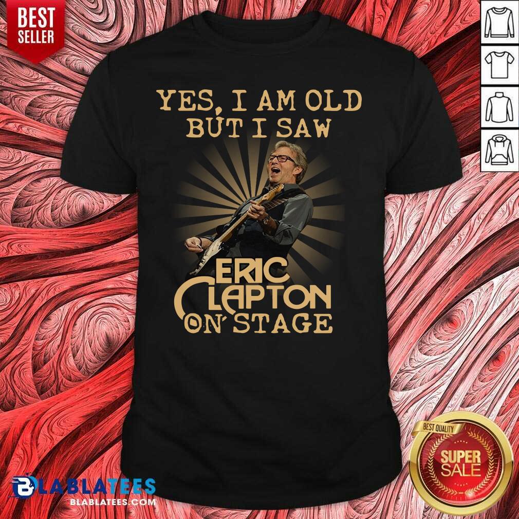 Great Yes I Am Old But I Saw Eric Clapton On Stage Shirt