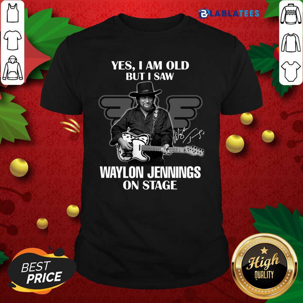 Great Yes I Am Old But I Saw Waylon Jennings On Stage Signature Shirt