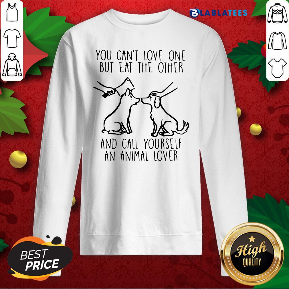 Great You Can't Love One But Eat The Other And Call Yourself An Animal Lover Shirt - Image 5