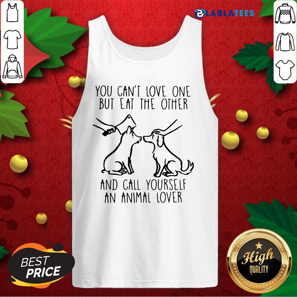 Great You Can't Love One But Eat The Other And Call Yourself An Animal Lover Shirt - Image 4