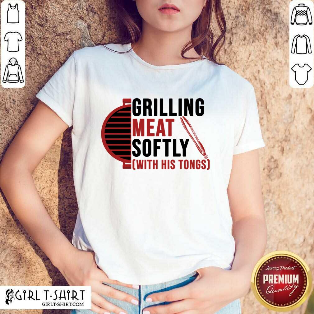 Grilling Meat Softly With His Tongs Shirt