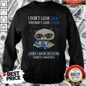 Alternative view of Grumpy I Don’t Look Sick You Don’t Look Stupid Looks Can Be Deceiving Diabetes Awareness Shirt
