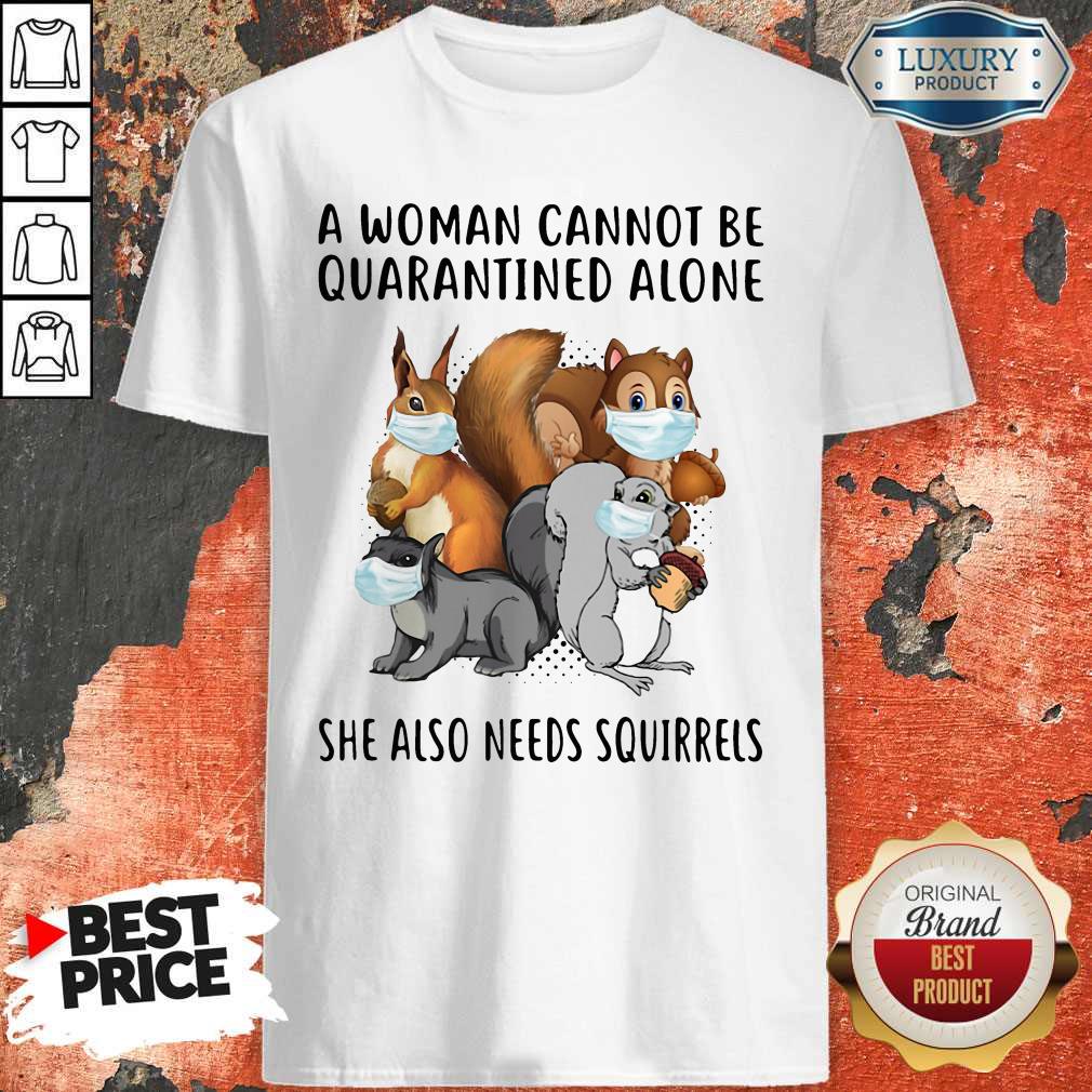 Happy A Woman Cannot Be Quarantined Alone She Also Needs Squirrels Shirt