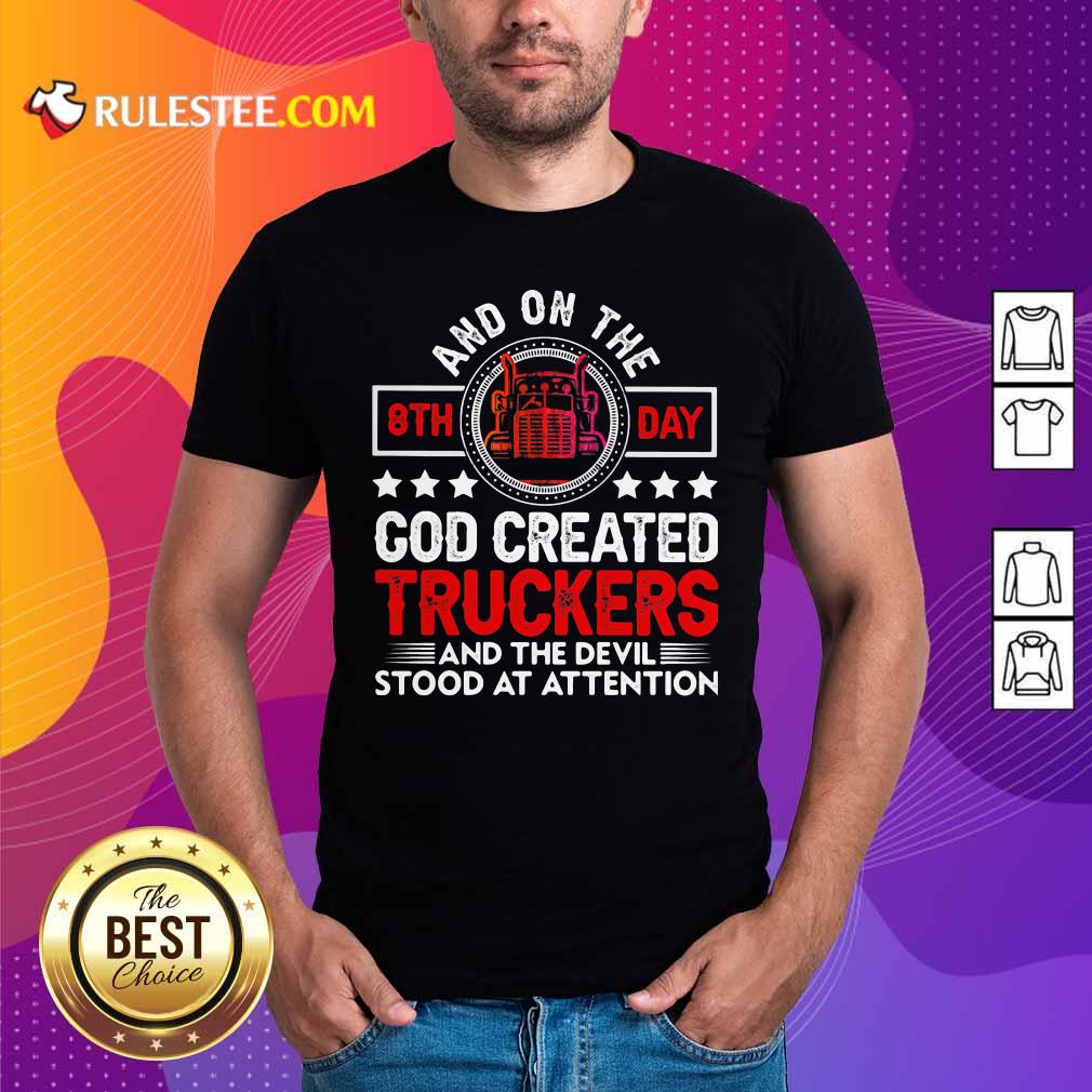 Happy And On The 8th Day God Created Truckers And Devil Stood At Attention Shirt