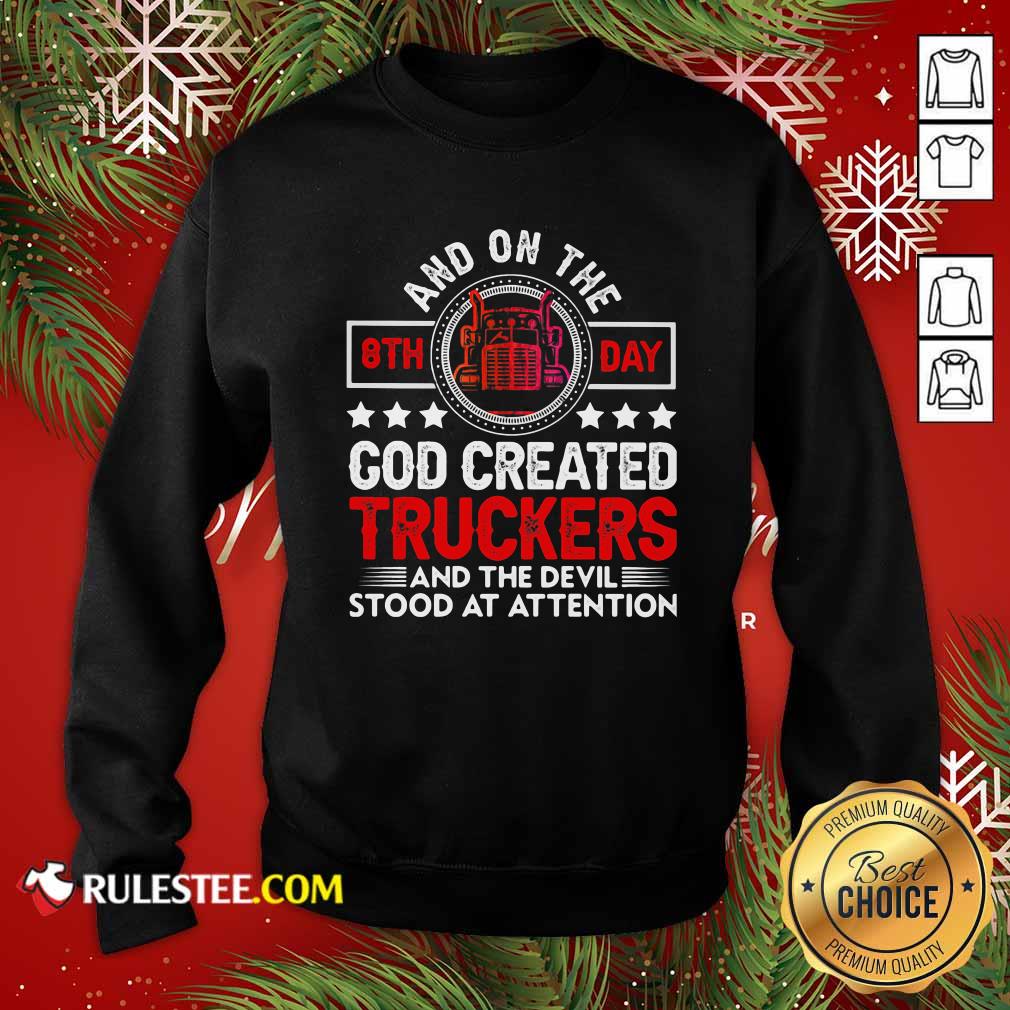 Happy And On The 8th Day God Created Truckers And Devil Stood At Attention Shirt - Image 5
