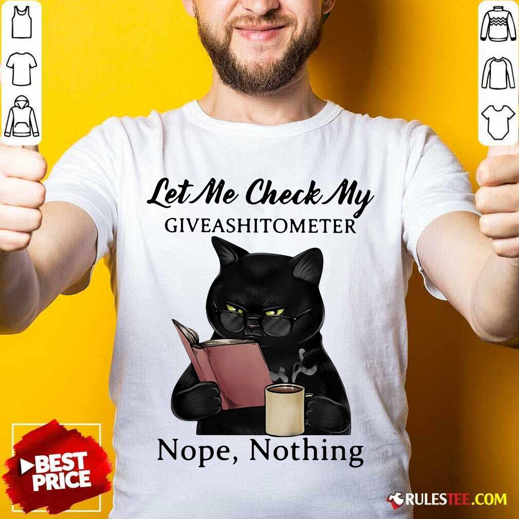 Happy Black Cat Let Me Check My Giveashitometer Nope Nothing Shirt