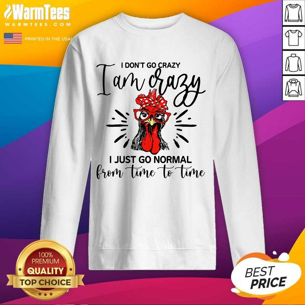 Happy Chicken I Don't Go Crazy I'm Crazy I Just Go Normal Shirt - Image 3
