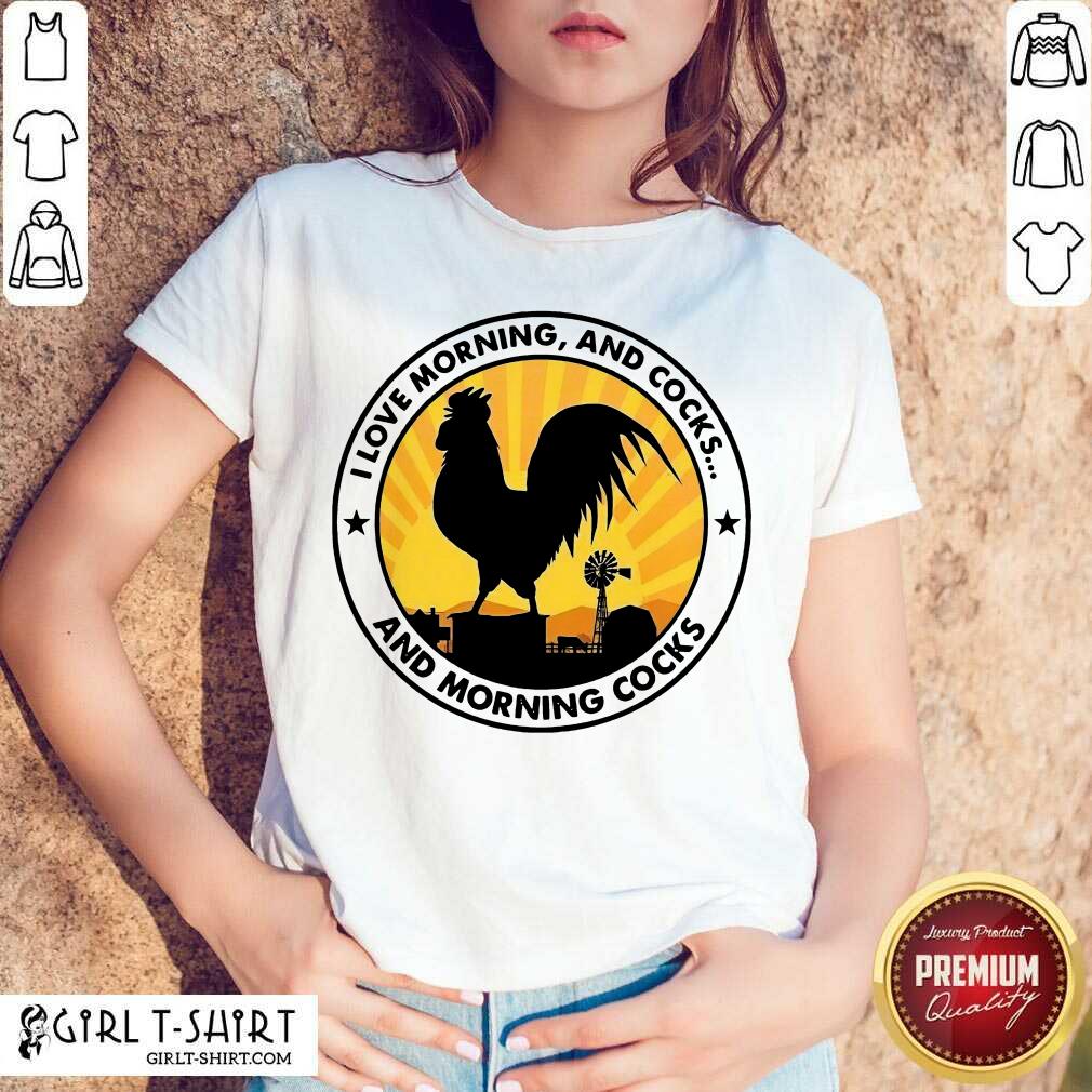 Happy Chicken I Love Morning And Cocks And Morning Cocks Shirt