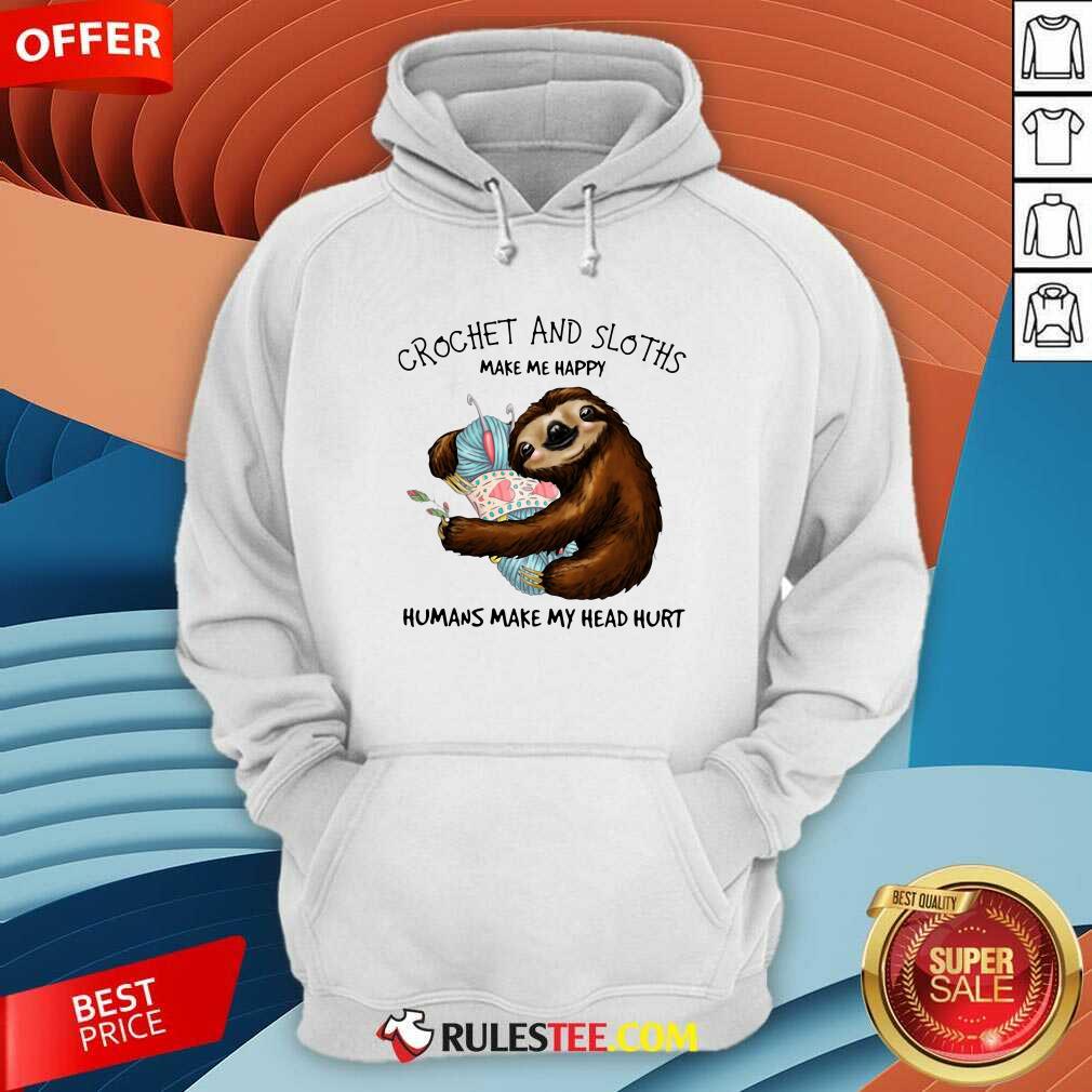 Happy Crochet And Sloths Make Me Happy Humans Make My Head Hurt Shirt - Image 2