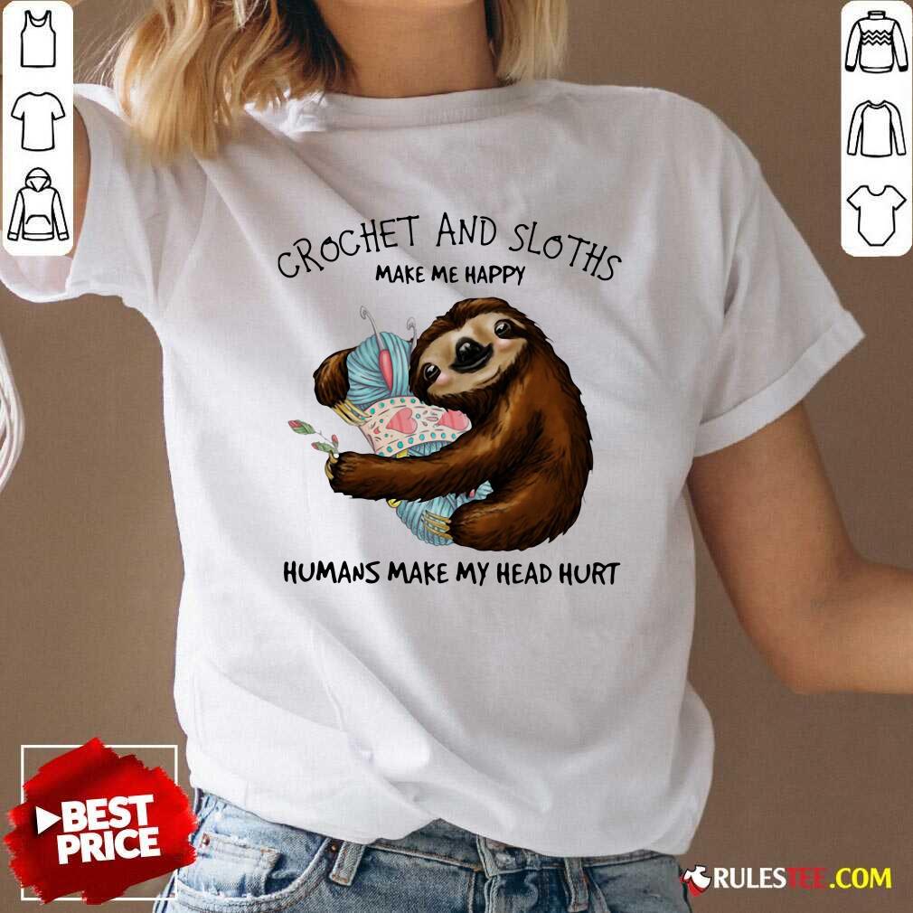 Happy Crochet And Sloths Make Me Happy Humans Make My Head Hurt Shirt - Image 3