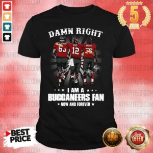 Happy Damn Right I Am A Buccaneers Fan Now And Forever Signature Shirt