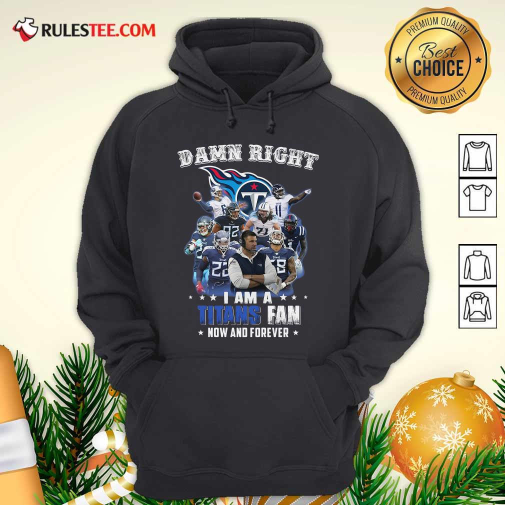 Happy Damn Right I Am A Tennessee Titans Fan Now And Forever Shirt - Image 2