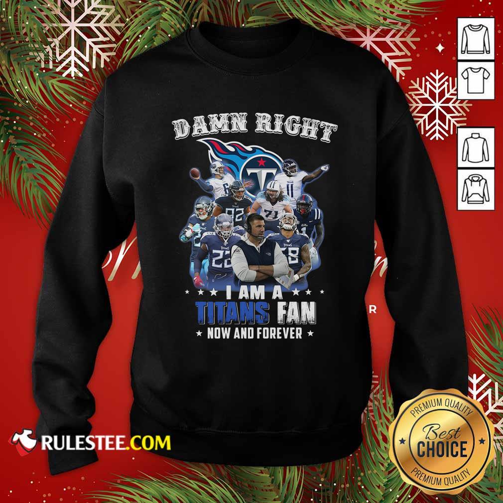 Happy Damn Right I Am A Tennessee Titans Fan Now And Forever Shirt - Image 5