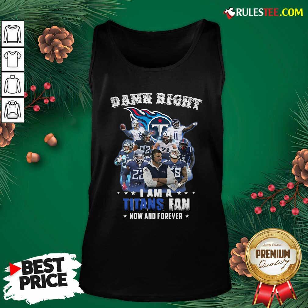 Happy Damn Right I Am A Tennessee Titans Fan Now And Forever Shirt - Image 4