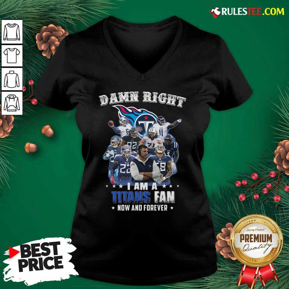 Happy Damn Right I Am A Tennessee Titans Fan Now And Forever Shirt - Image 3