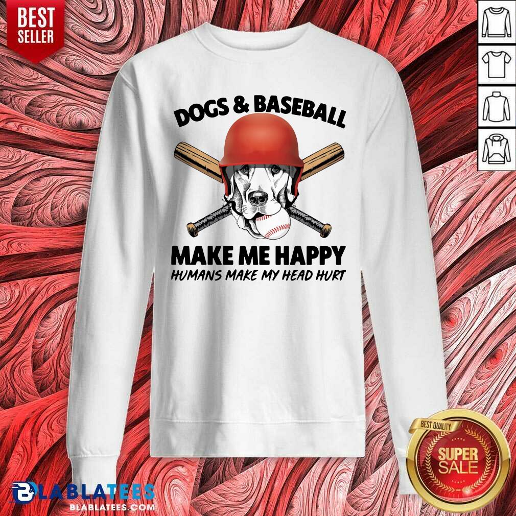 Happy Dogs And Baseball Make Me Happy Humans Make My Head Hurt Shirt - Image 4
