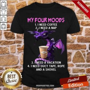 Happy Dragon Drink Coffee My Four Moods I Need Coffee I Need A Nap Shirt