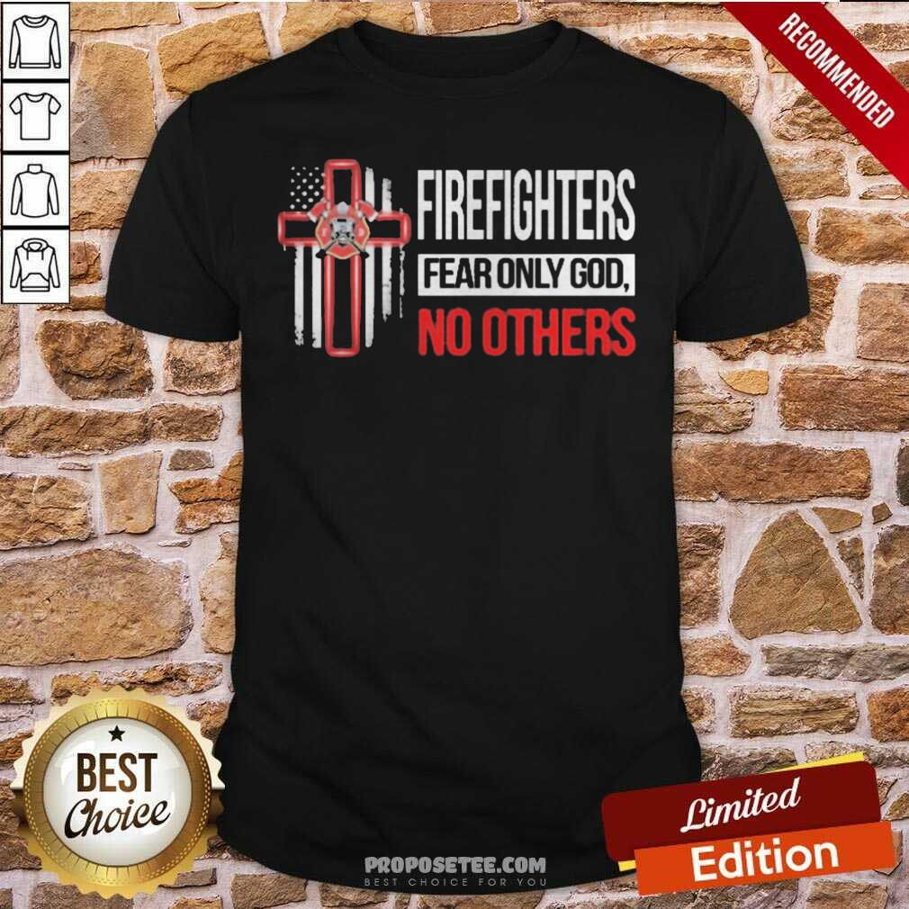 Happy Firefighters Fear Only God No Others Shirt