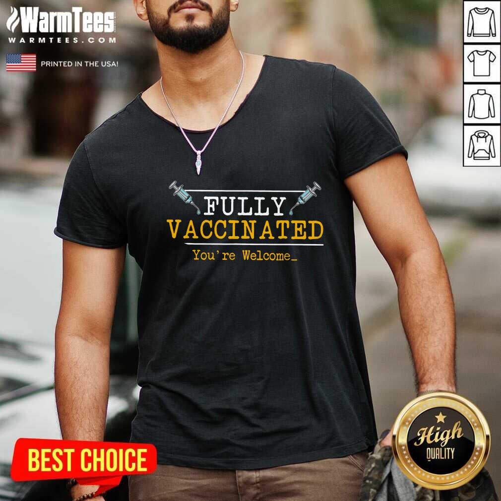 Happy Fully Vaccinated Youre Welcome Shirt - Image 5