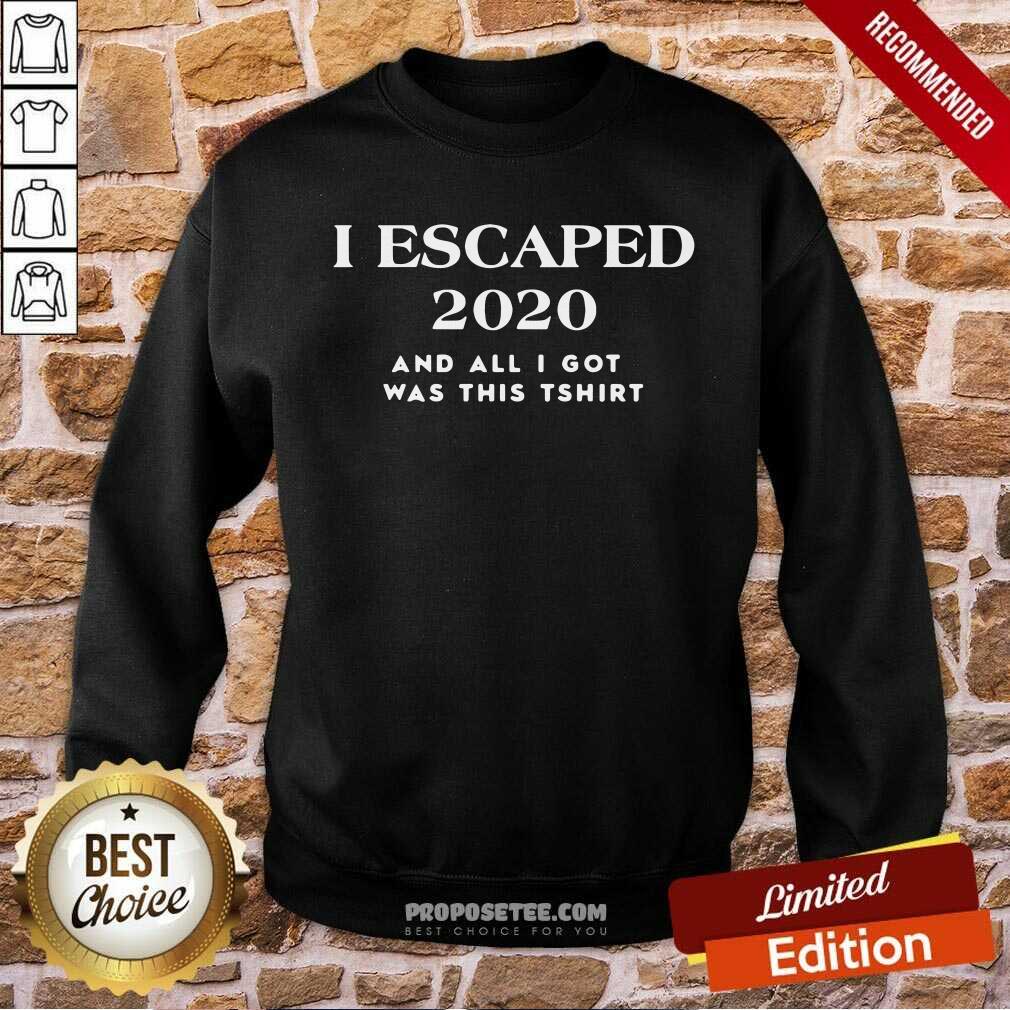Happy I Escaped 2020 And All I Got Was This Shirt - Image 5