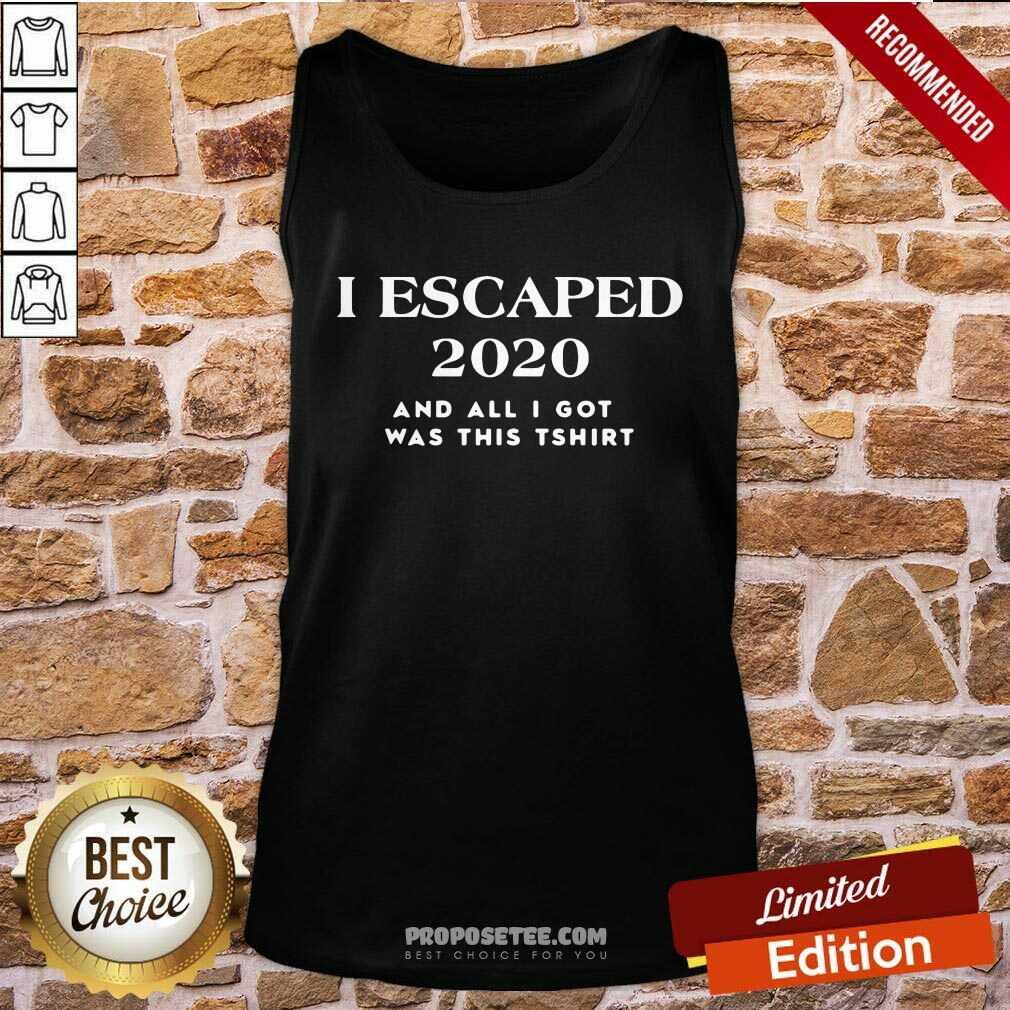Happy I Escaped 2020 And All I Got Was This Shirt - Image 4
