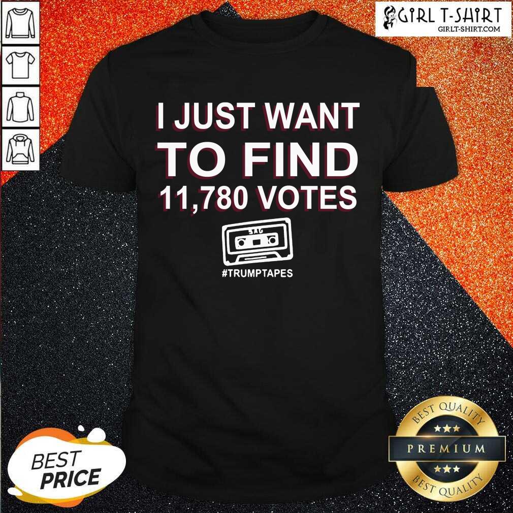Happy I Just Want To Find 11 780 Votes Trump Tapes Shirt