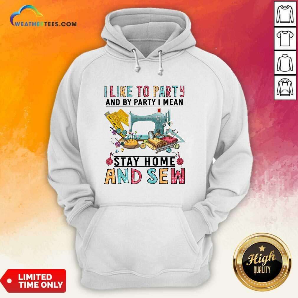 Happy I Like To Party And By Party I Mean Stay Home And Sew Shirt - Image 5