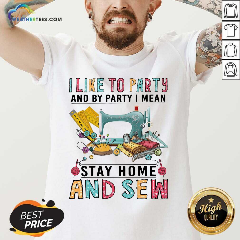Happy I Like To Party And By Party I Mean Stay Home And Sew Shirt - Image 2