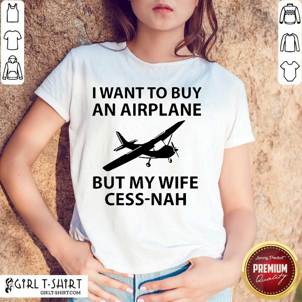 Happy I Want To Buy An Airplane But My Wife Cess Nah Shirt
