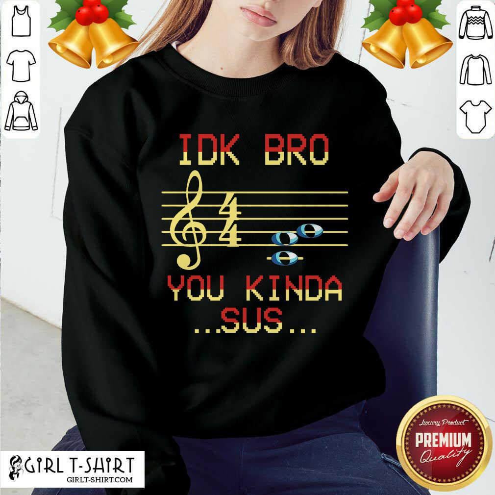 Happy Idk Bro You Kinda Sus Musical Shirt - Image 4