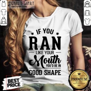 Alternative view of Happy If You Ran Like Your Mouth Youd Be In Good Shape Shirt