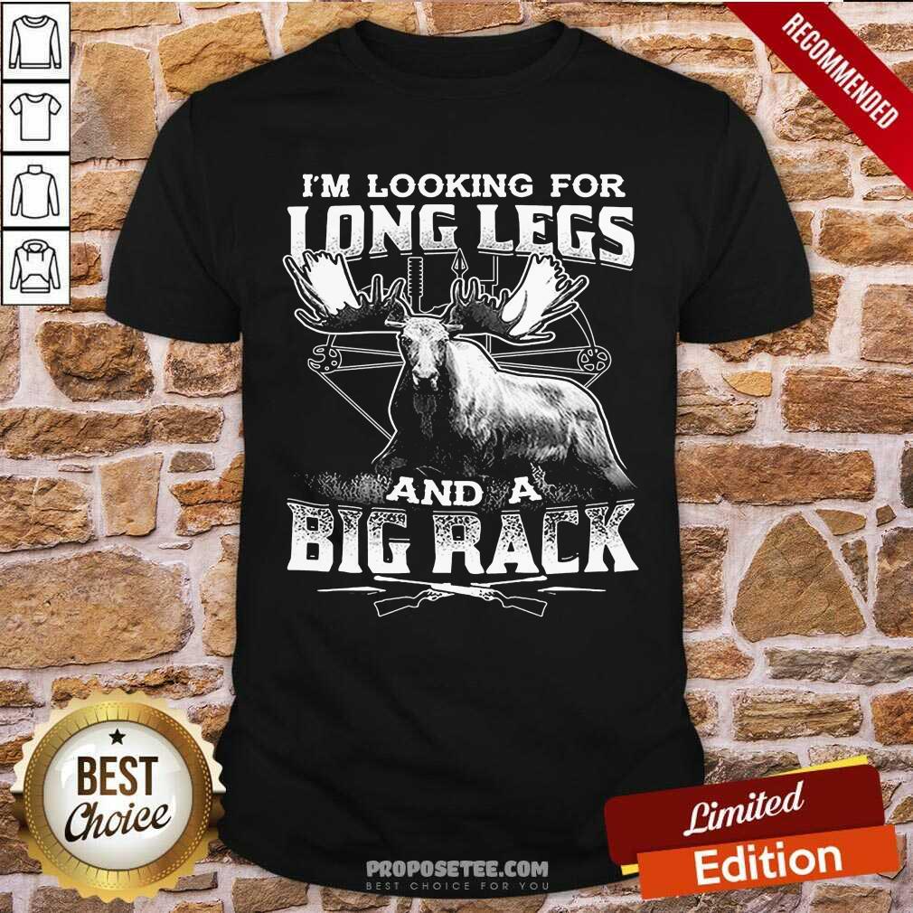 Happy Im Looking For Long Legs And A Big Rack Shirt