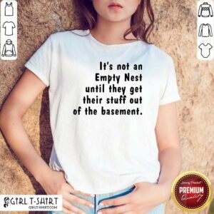 Happy It’s Not An Empty Nest Until They Get Their Stuff Out Of The Basement Limited Shirt