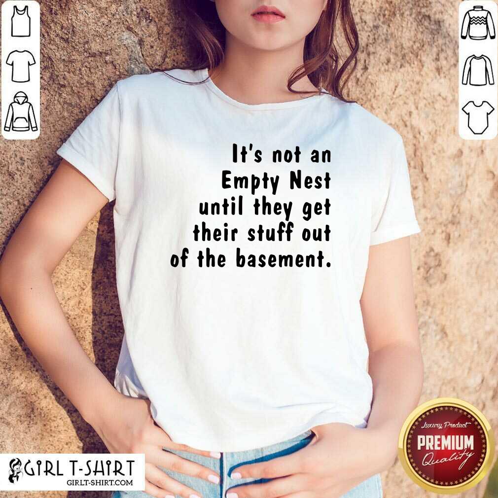 Happy It’s Not An Empty Nest Until They Get Their Stuff Out Of The Basement Limited Shirt