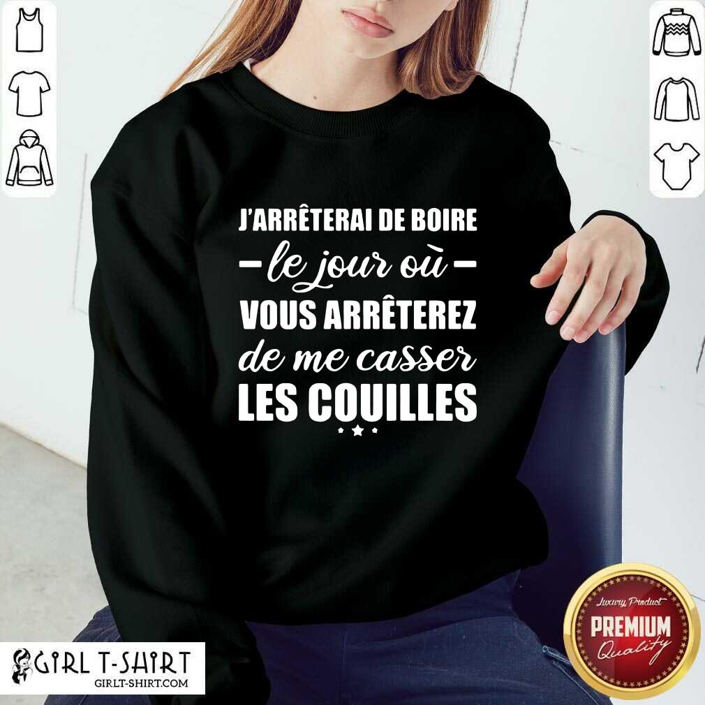 Happy Jarreterai De Boire Le Jous Ou Vous Arreterez De Me Casser Les Couilles Shirt - Image 5